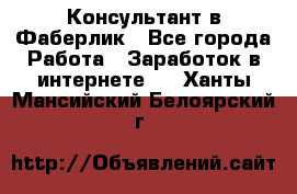 Консультант в Фаберлик - Все города Работа » Заработок в интернете   . Ханты-Мансийский,Белоярский г.